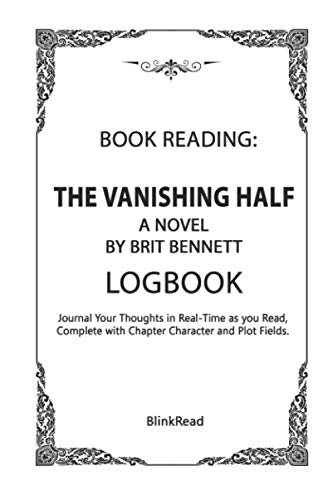 Book reading: The Vanishing Half: A Novel by Brit Bennett LOGBOOK: Journal Your Thoughts in Real-Time as you Read, Complete with Chapter Character and Plot Fields.