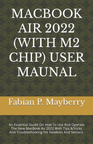 MACBOOK AIR 2022 (WITH M2 CHIP) USER MAUNAL: An Essential Guide On How To Use And Operate The New MacBook Air 2022 With Tips &Tricks And Troubleshooting For Newbies And Seniors.