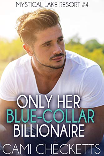 Only Her Blue-Collar Billionaire (Mystical Lake Resort Romance Book 4) Only Her Blue-Collar Billionaire (Mystical Lake Resort Romance Book 4)