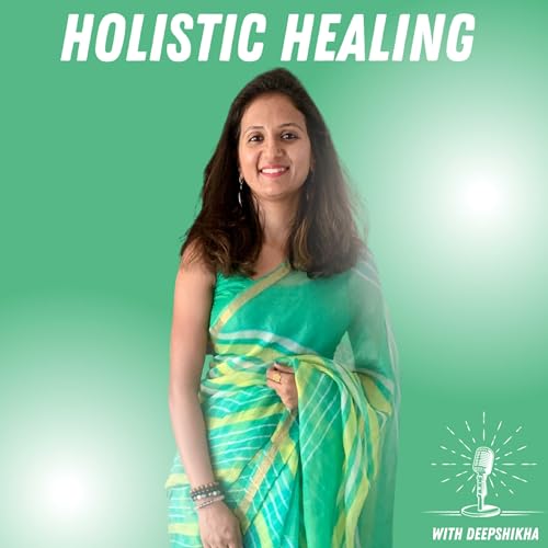 Holistic Healing with Deepshikha Podcast Por Deepshikha Joshi arte de portada