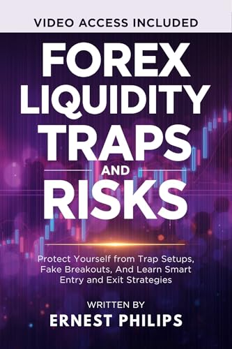 Forex Liquidity Traps and Risks: Protect Yourself from Trap Setups, Fake Breakouts, And Learn Smart Entry and Exit Strategies (Forex Smart Money Strategies ... and Institutional Trading Secrets)