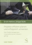 Projekte effizient planen und erfolgreich umsetzen: Wie Projektmanagement in benediktinischen Klöstern gelingt - Erwin Hettich, Ansgar Stüfe 