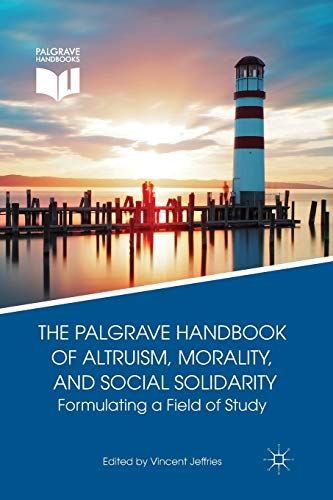 The Palgrave Handbook of Altruism, Morality, and Social Solidarity: Formulating a Field of Study