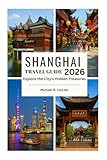 SHANGHAI TRAVEL GUIDE: Explore the City's Hidden Treasures