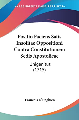 Positio Faciens Satis Insolitae Oppositioni Contra Constitutionem Sedis Apostolicae: Unigenitus (1715) (Latin Edition)