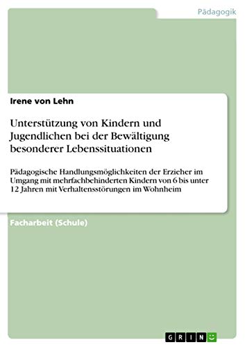 Unterstützung von Kindern und Jugendlichen bei der Bewältigung besonderer Lebenssituationen: Pädagogische Handlungsmöglichkeiten der Erzieher im ... im Wohnheim (German Edition)