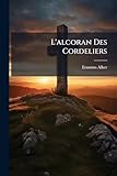  L\'Alcoran Des Cordeliers: Tant En Latin Qu\'en Franois. C\'Est a Dire, Recueil Des Plus Notables Bourdes & Blasphemes de Ceux Qui Ont OS Comparer