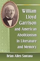 William Lloyd Garrison and American Abolitionism in Literature and Memory 0786498285 Book Cover