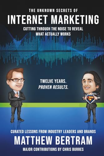 The Unknown Secrets of Internet Marketing: Outsmart Algorithms, Bypass the Noise, and Unlock the Real Power Behind SEO, Content, and Conversions