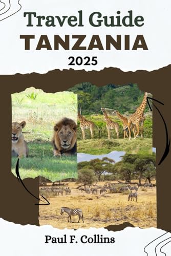 TANZANIA TRAVEL GUIDE: From Safari Thrills to Tropical Beaches, Discover Hidden Gems, Cultural Treasures, and Wildlife Wonders with Confidence (PAUL COLLINS TRAVELS ENG)