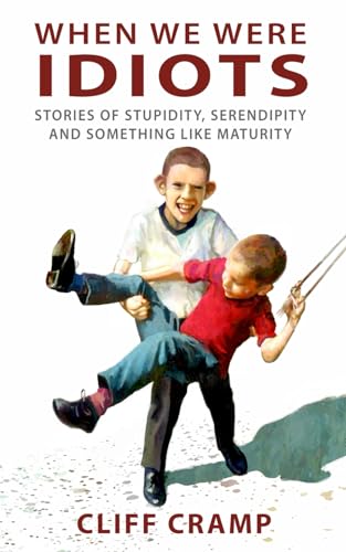 WHEN WE WERE IDIOTS: STORIES OF STUPIDITY, SERENDIPITY, AND SOMETHING