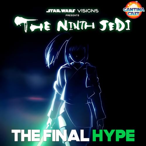 673 - Star Wars Visions Presents: The Ninth Jedi - The Final Hype!