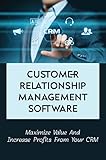 Customer Relationship Management Software: Maximize Value And Increase Profits From Your CRM (English Edition)