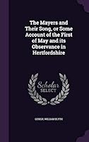 The Mayers and Their Song, or Some Account of the First of May and Its Observance in Hertfordshire 1341709418 Book Cover