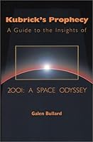 Kubrick's prophecy, 2001: A space odyssey : the evolution of consciousness in the new millennium 0968768709 Book Cover