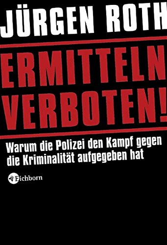 Ermitteln verboten!: Warum die Polizei den Kampf gegen die Kriminalität aufgegeben hat Ermitteln verboten!: Warum die Polizei den Kampf gegen die Kriminalität aufgegeben hat