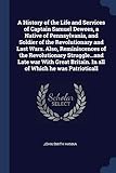 A History of the Life and Services of Captain Samuel Dewees, a Native of Pennsylvania, and Soldier of the Revolutionary and Last Wars. Also, ... Britain. In all of Which he was Patrioticall