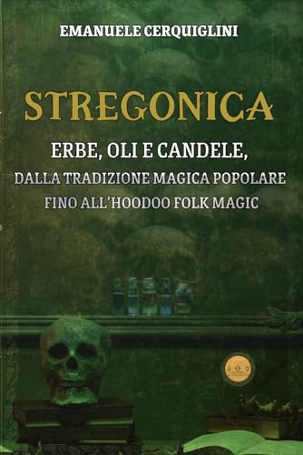 STREGONICA: ERBE, OLI E CANDELE, DALLA TRADIZIONE MAGICA POPOLARE FINO ALL’HOODOO FOLK MAGIC (Italian Edition)