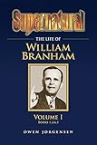 Supernatural - The Life of William Branham Volume 1