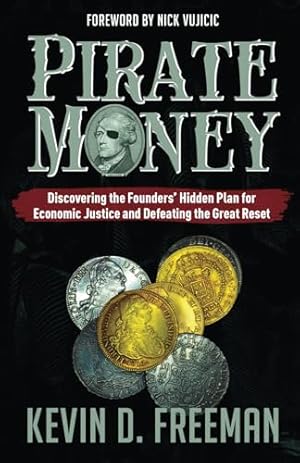 Pirate Money: Discovering the Founders’ Hidden Plan for Economic Justice and Defeating the Great Reset