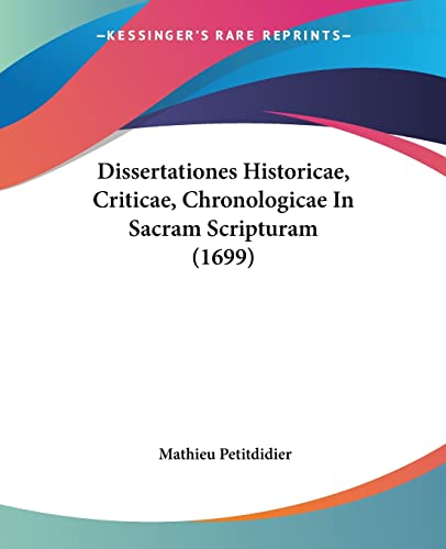 Dissertationes Historicae, Criticae, Chronologicae In Sacram Scripturam (1699) (Latin Edition)