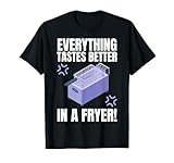 Everything Tastes Better In A Deep Fryer & Funny Deep Fried T-Shirt