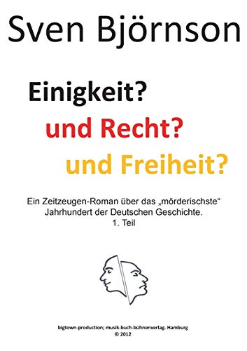 Einigkeit? und Recht? und Freiheit? Teil 1: Ein Zeitzeugen-Roman über das "mörderischste" Jahrhundert der Deutschen Geschichte. (German Edition)