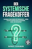 Der systemische Fragekoffer: Systemische Fragetechniken für Führungskräfte – werden Sie zum systemischen Coach im Unternehmen, schnell und praxiserprobt - inkl. Vorlagen, Fragekarten, Übungen uvm.
