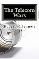 The Telecom Wars: The History and Future of Telecommunications in the U S 1483939707 Book Cover