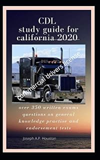 CDL Study guide for California 2020: Over 350 written exams questions on general knowledge practise and endorsement tests