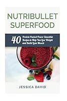 Nutribullet Superfood: 40 Protein Packed Power Smoothie Recipes To Help You Lose Weight And Build Lean Muscle (Includes: Bonus Protein Add-Ins Guide) (Nutribullet ... Book, Healthy Smoothies, Protein 1508707081 Book Cover