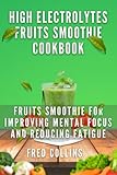 high electrolytes fruits smoothie cookbook: fruits smoothie for improving mental focus and reducing fatigue, chronic fatigue diet cookbook, overcoming stress-induced brain fog, sports smoothies