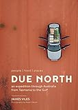 Due North: people | food | places - An expedition through Australia from Tasmania to the Gulf