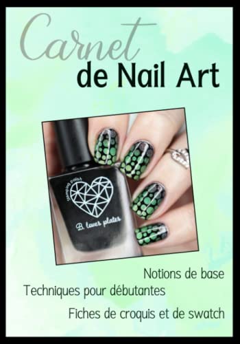 Carnet de Nail Art - Tutoriel et croquis: Apprenez à faire de superbes manucures