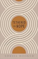 Tethered to Hope: The Quiet Kindness of God in Crisis, Change, and the Spaces in Between 0801075823 Book Cover