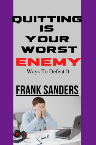 Quitting Is Your Worst Enemy.: Ways to defeat it