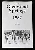 An intimate look at Glenwood Springs circa 1957 0966298004 Book Cover
