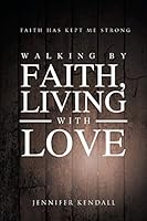 Walking by Faith; Living with Love: Faith Has Kept Me Strong 1681390884 Book Cover
