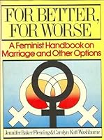 For better, for worse: A feminist handbook on marriage and other options 0684149206 Book Cover