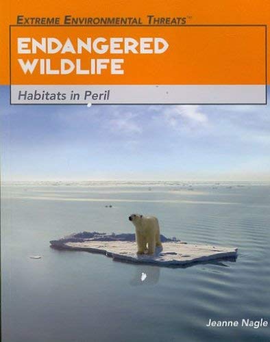 Endangered Wildlife: Habitats in Peril (Extreme Environmental Threats)