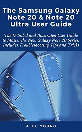 The Samsung Galaxy Note 20 & Note 20 Ultra User Guide: The Detailed and Illustrated User Guide to Master the New Galaxy Note 20 Series. Includes Troubleshooting Tips and Tricks (English Edition)