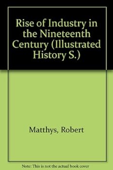 Hardcover Rise of Industry in the Nineteenth Century (Illustrated History) Book