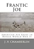 Frantic Joe: American Air Bases in Russia World War II