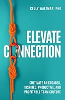 Elevate Connection: Cultivate an Engaged, Inspired, Productive, and Profitable Workplace Culture B09TZBTYYB Book Cover