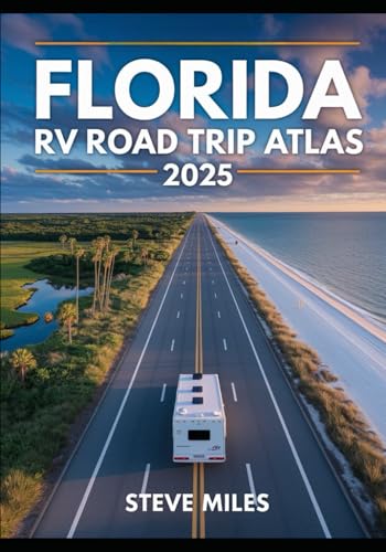 Florida RV Road Trip Atlas 2025: Scenic Routes, Beaches, National Parks, and Outdoor Adventures Across the Sunshine State