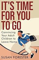 It's Time for You to Go: Convincing Your Adult Children to Leave Home B0B2T4Y2SF Book Cover