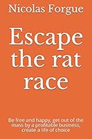Escape the rat race: Be free and happy, get out of the mass by a profitable business, create a life of choice 1692735691 Book Cover