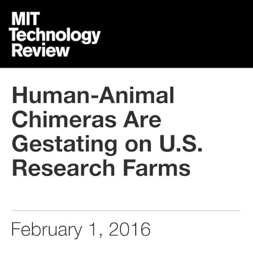 Human-Animal Chimeras Are Gestating on US Research Farms Audiolibro Por Antonio Regalado arte de portada