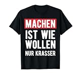 Machen Ist Wie Wollen Nur Krasser Motivation Shirt