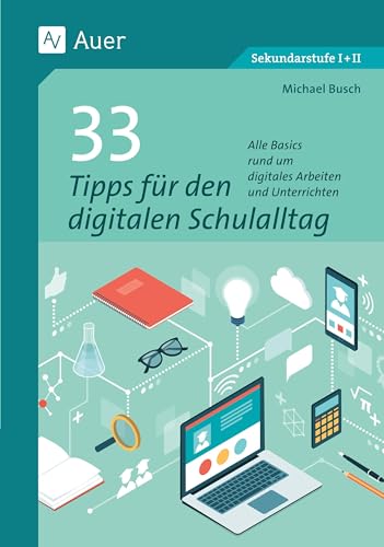 33 Tipps für den digitalen Schulalltag: Alle Basics rund um digitales Arbeiten und Unterrichten (5. bis 13. Klasse)